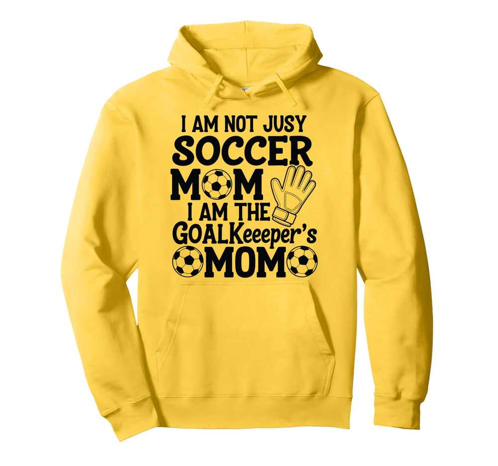 I Am Not Just Soccer Mom I Am Goalkeepers Hoodie - Streetwear Style Unisex