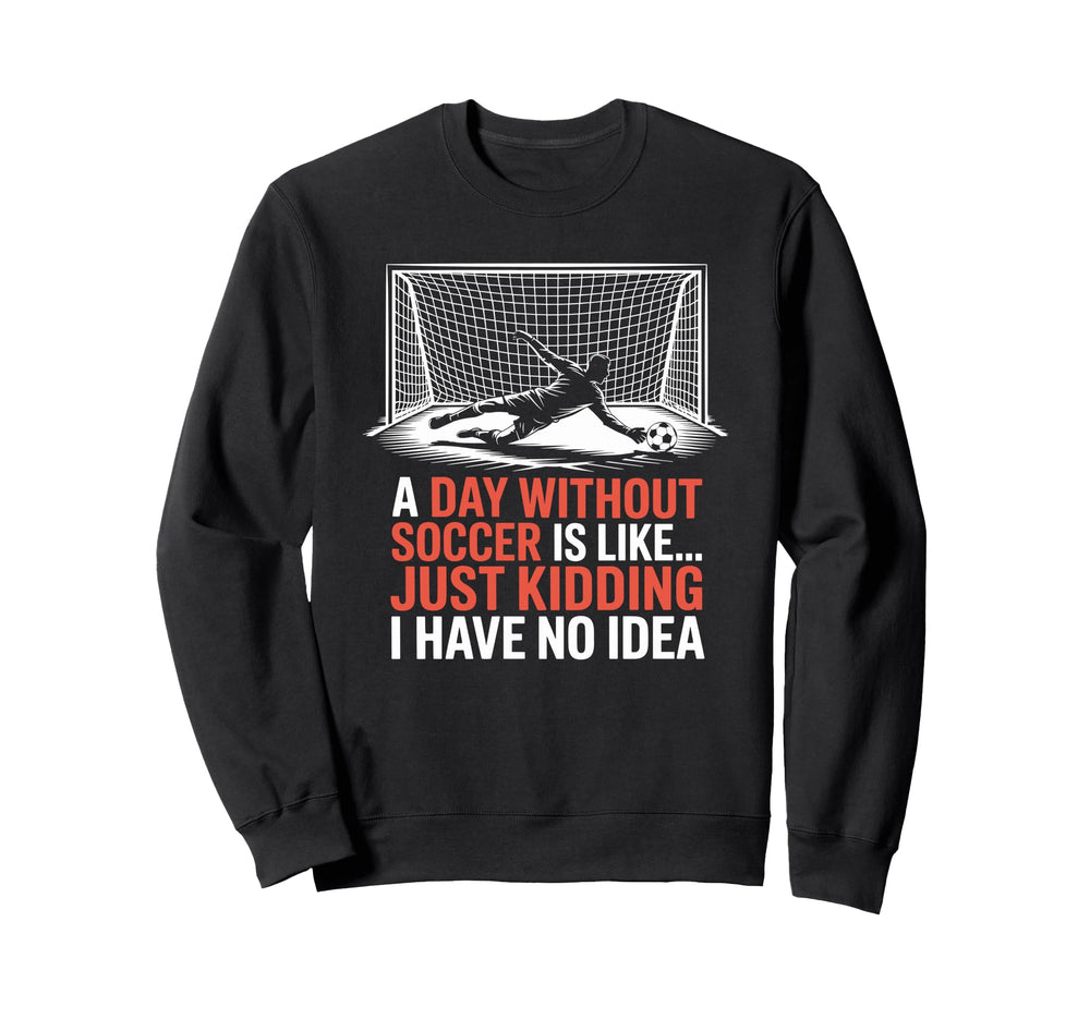 Day Without Soccer Is Like Just Sweatshirt - Minimalist Print for Adults