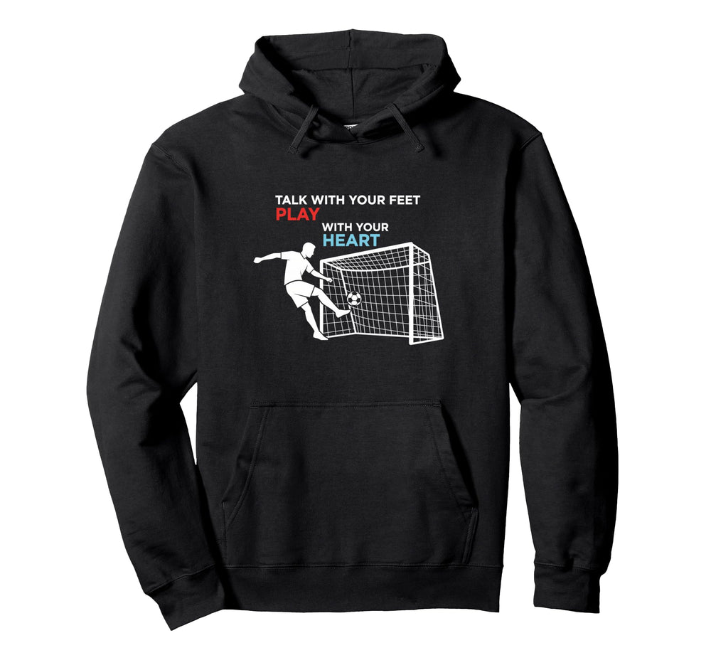 Soccer Talk Your Feet Play Your Heart Hoodie - Aesthetic Graphic for Adults