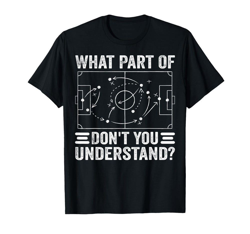 What Part Soccer Dont You Understand T-Shirt - Novelty Apparel for Adults