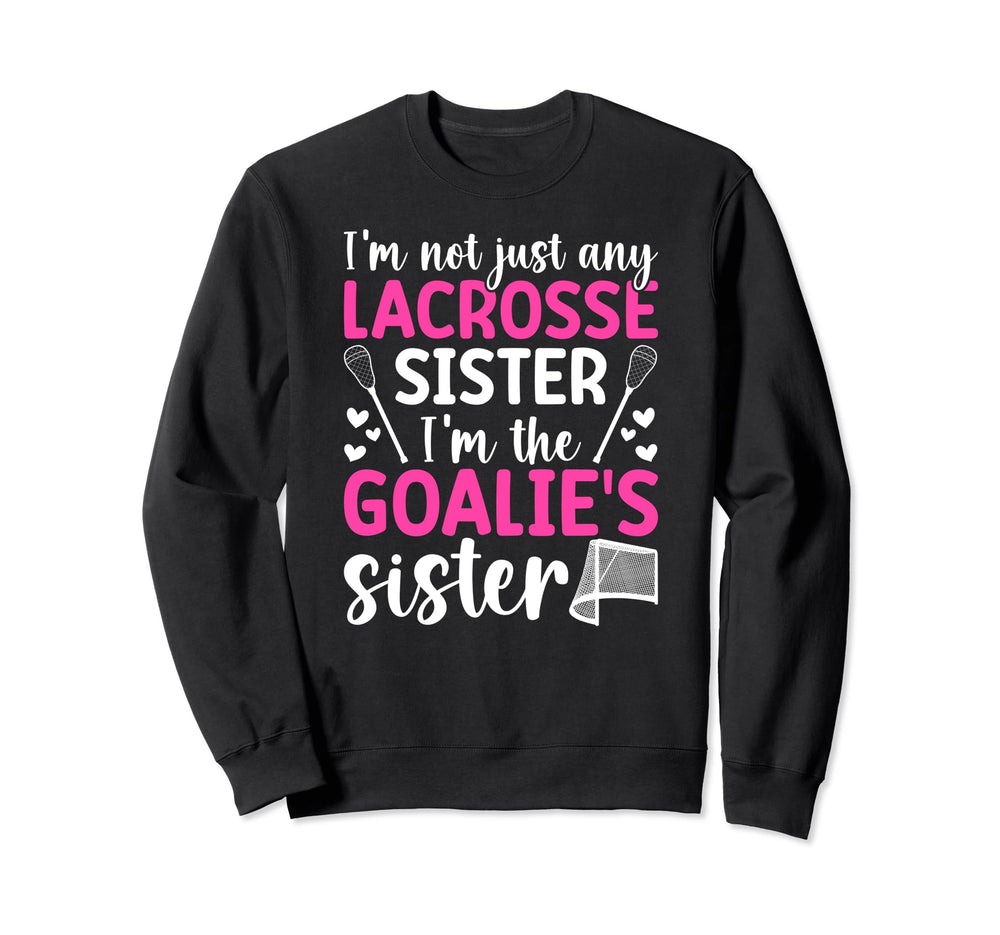 Im Lacrosse Goalie Sister Lacrosse Sweatshirt - Custom Art Print Unisex