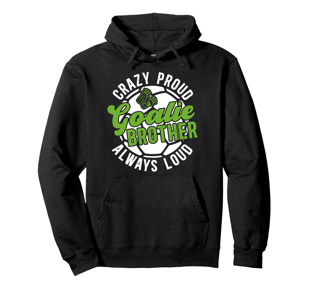 Crazy Proud Soccer Goalie Brother Soccer Hoodie - Unique Graphic Unisex