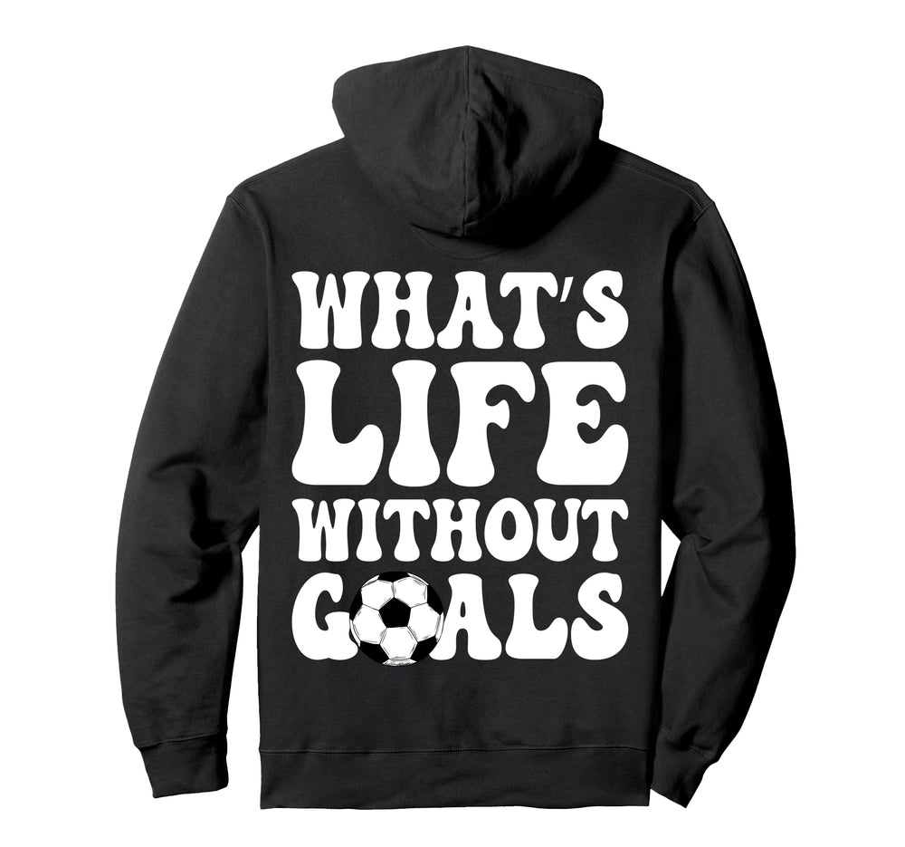 Whats Life Without Goals Funny Soccer Player Hoodie - Unique Graphic Unisex