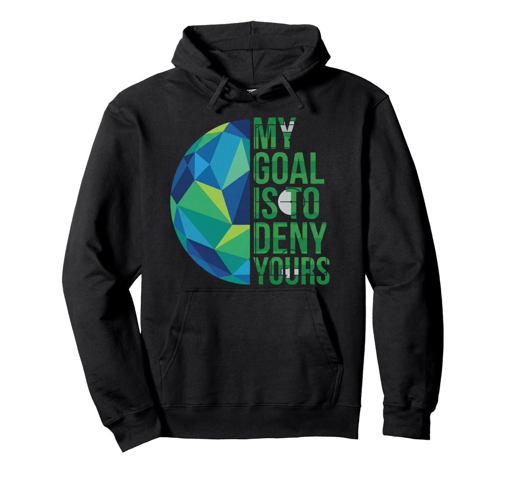 Funny Soccer Goalies My Goal Is To Deny Hoodie - Graphic Print Men Women