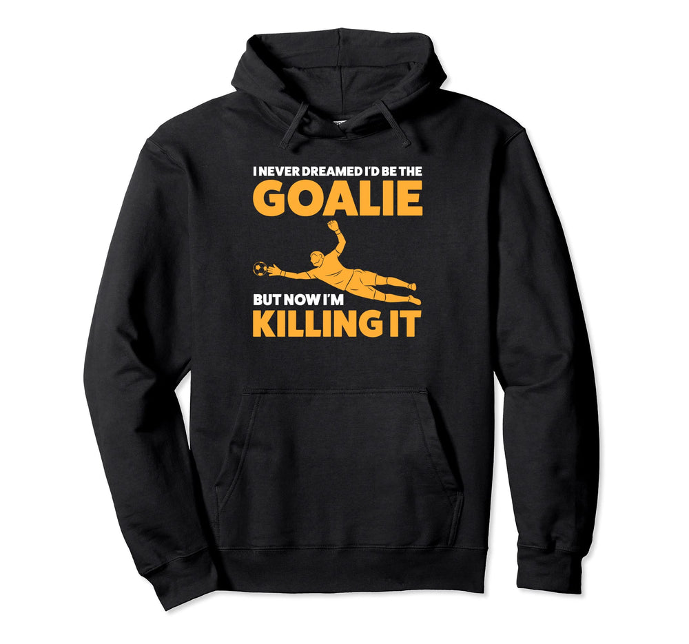 I Never Dreamed Id Be Goalie Keeper Hoodie - Graphic Print Men Women