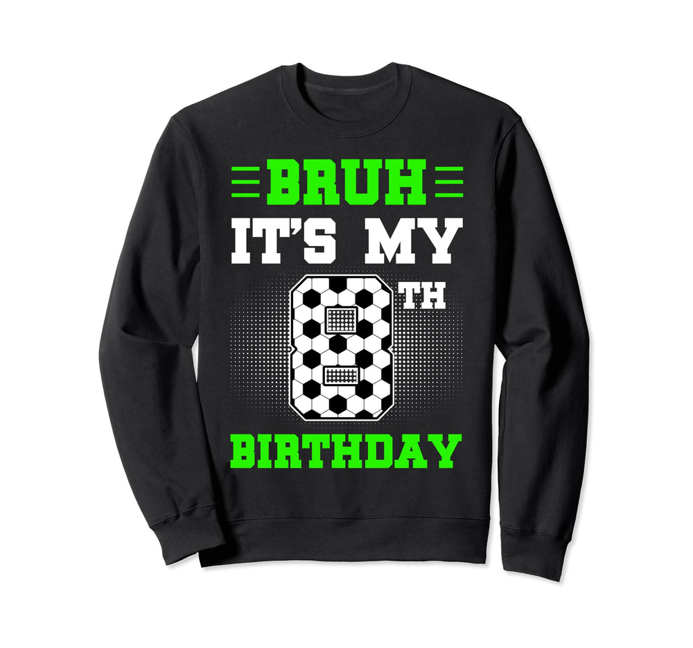 Bruh Its My 8Th Birthday Soccer 8 Sweatshirt - Streetwear Style Men Women