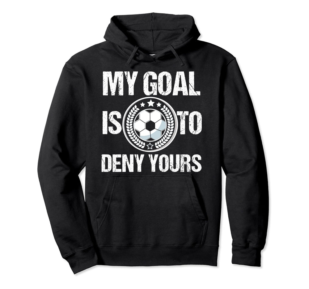 Soccer Goalie My Goal Is To Deny Yours Hoodie - Graphic Print Men Women