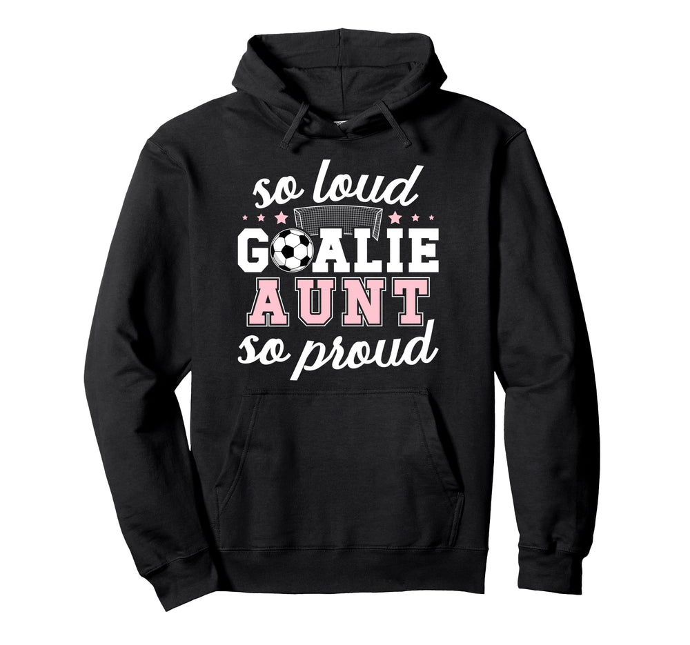 Soccer Goalie Aunt So Loud Soccer Hoodie - Casual Everyday Wear Men Women
