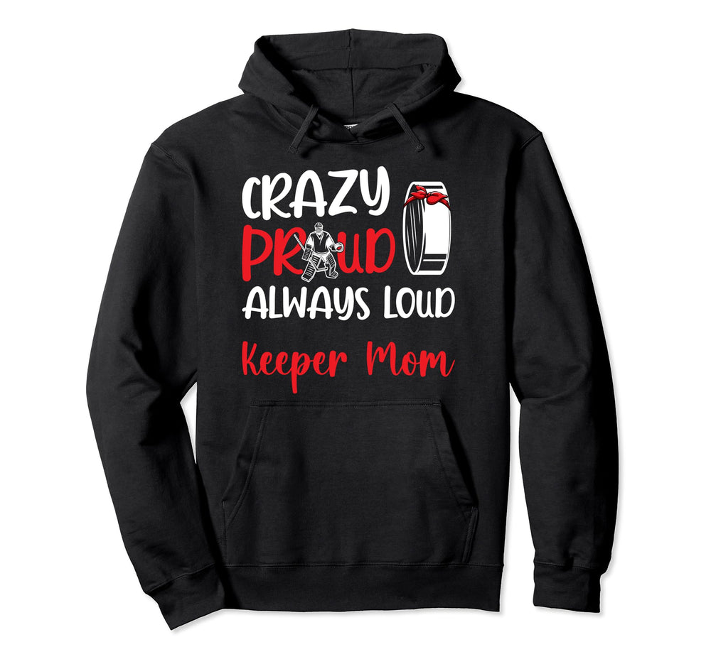 Crazy Proud Hockey Goalkeeper Mom Hoodie - Custom Art Print Men Women
