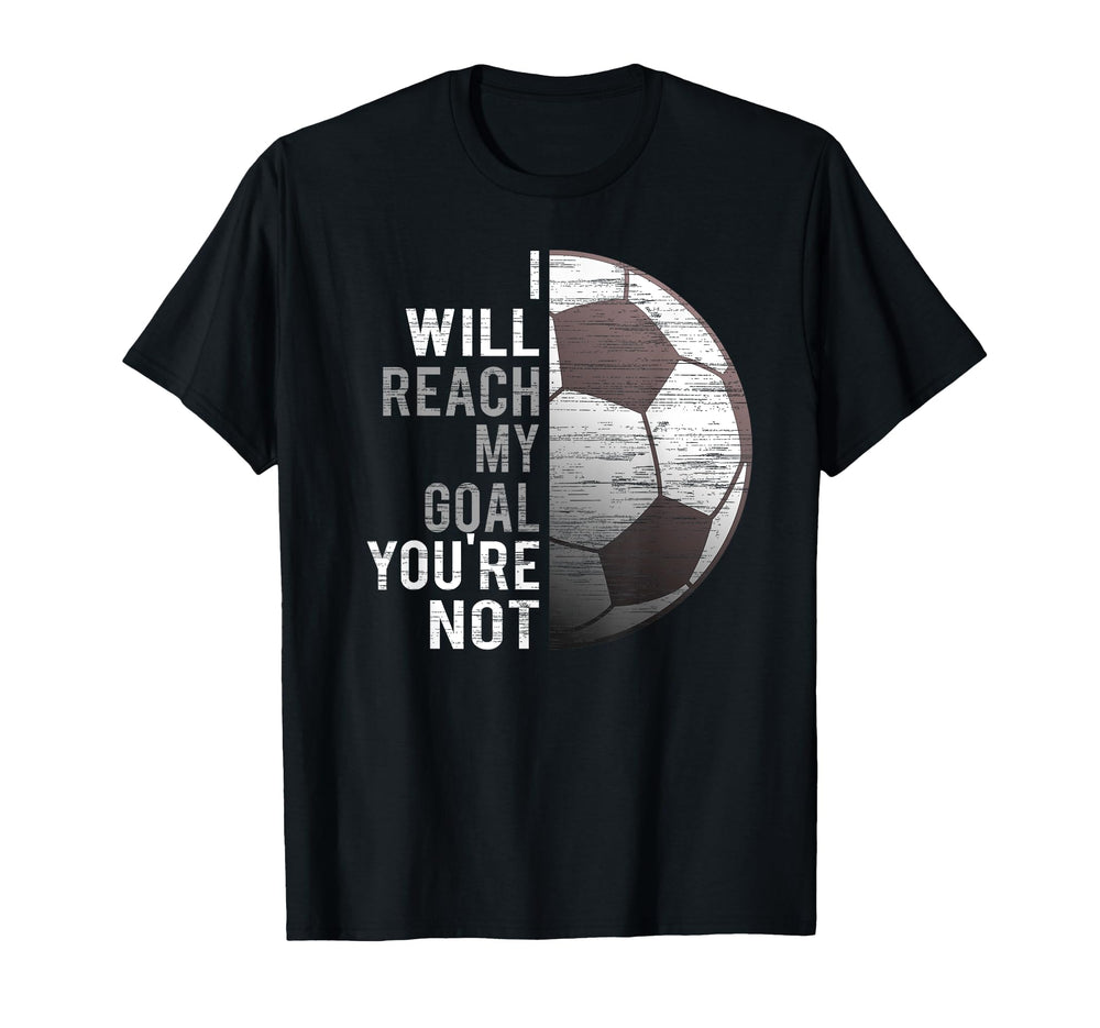 I Will Reach My Goal Youre Not Funny T-Shirt - Novelty Apparel Men Women
