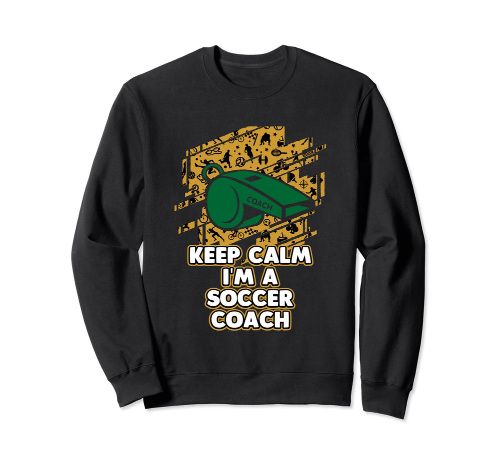Keep Calm Im Soccer Coach Funny Sweatshirt - Custom Art Print Men Women