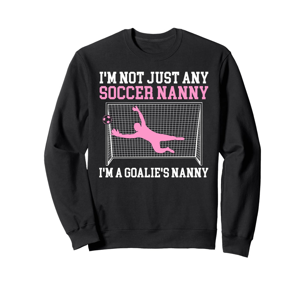 Im Soccer Goalie Nanny Soccer Sweatshirt - Casual Everyday Wear Men Women