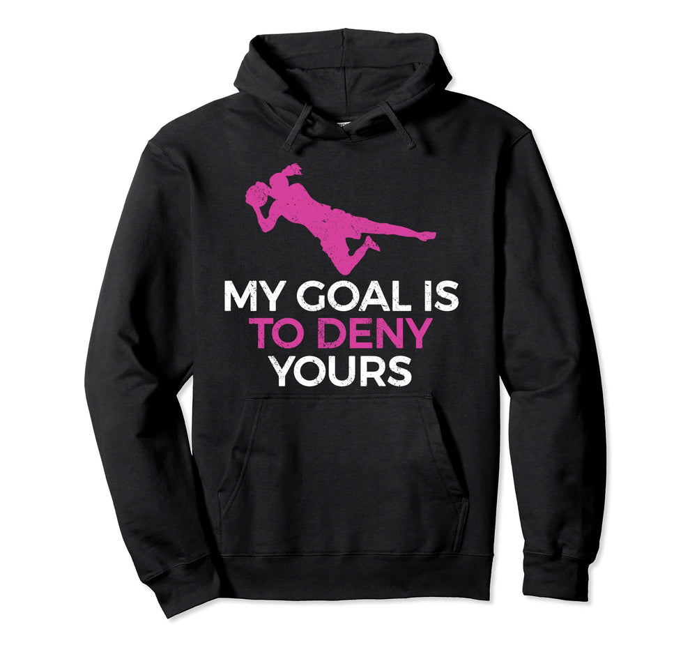 Soccer Goalie My Goal Is To Deny Yours Hoodie - Graphic Print Unisex