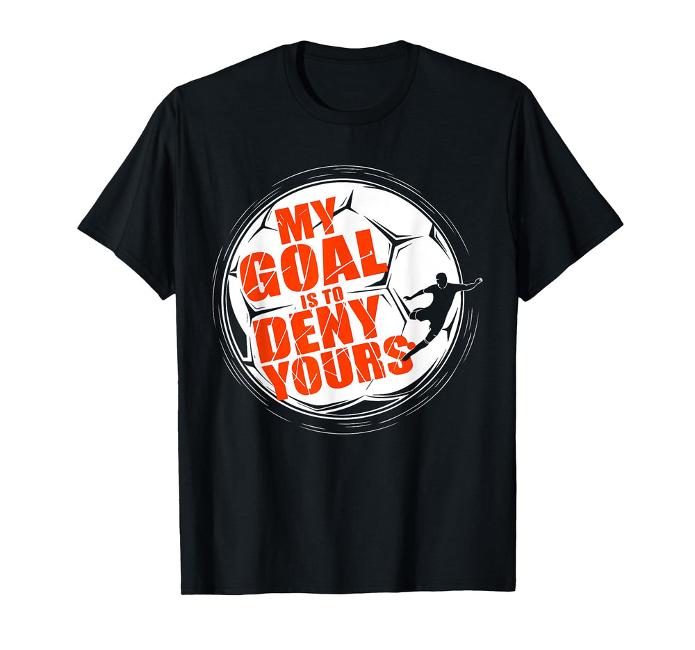 My Goal Is To Deny Yours Soccer T-Shirt - Aesthetic Graphic Unisex