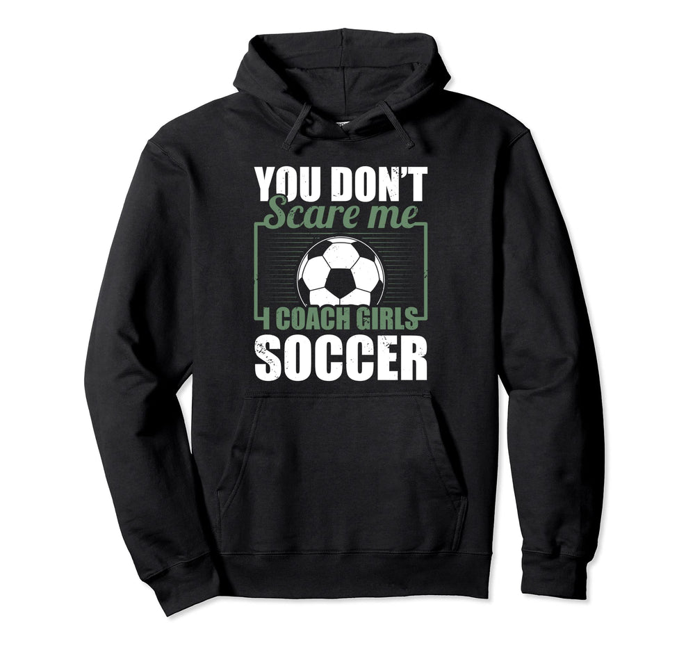 You Dont Scare Me I Coach Soccer Funny Hoodie - Novelty Apparel for Adults