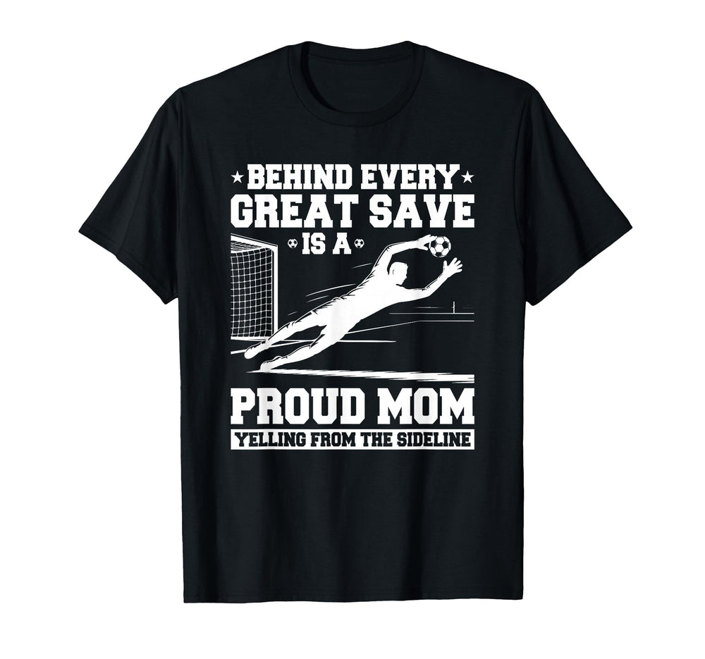 Behind Every Great Save Is Mom Soccer T-Shirt - Graphic Print for Adults