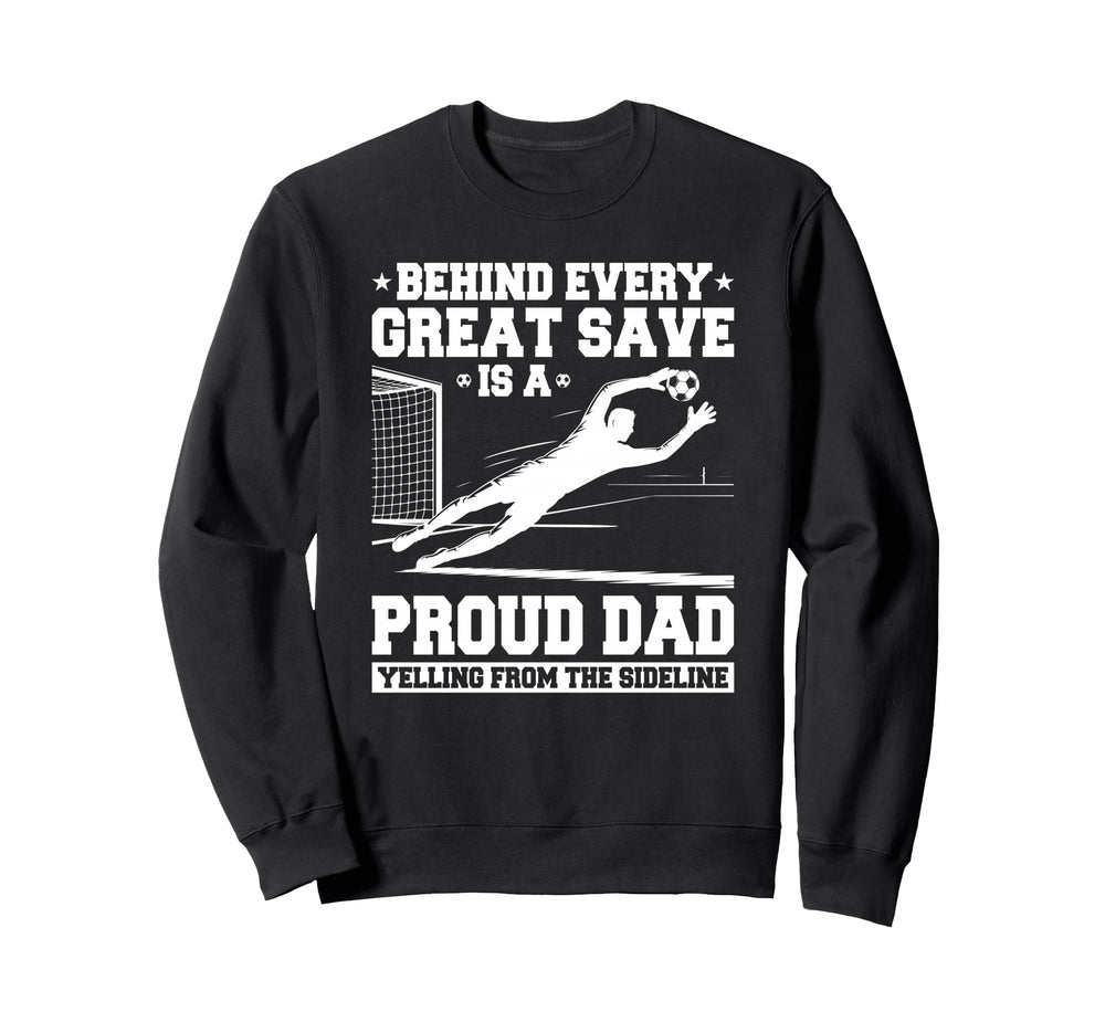 Behind Every Great Save Is Dad Soccer Sweatshirt - Graphic Print Men Women