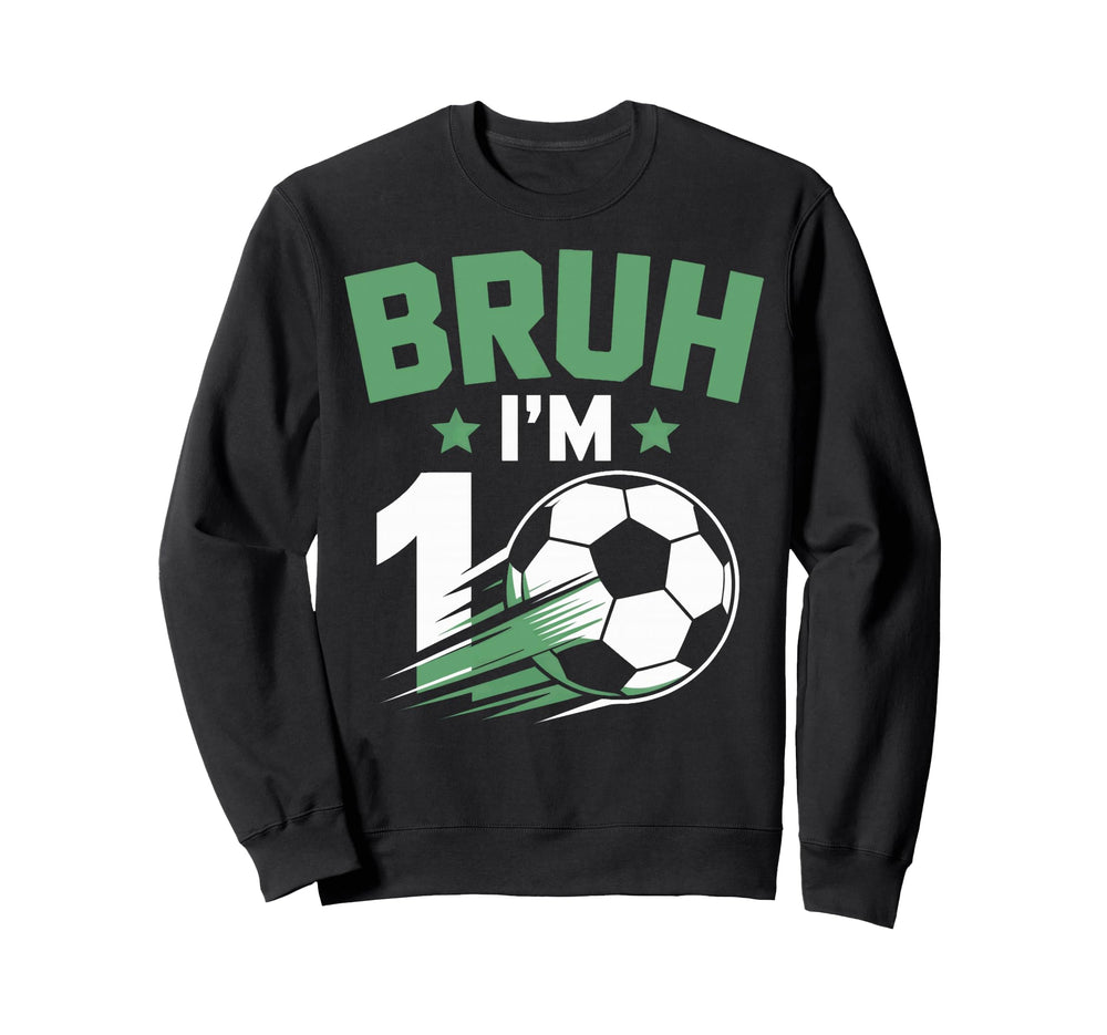 Bruh Im 10 Soccer Players Birthday Party Sweatshirt - Unique Graphic Unisex