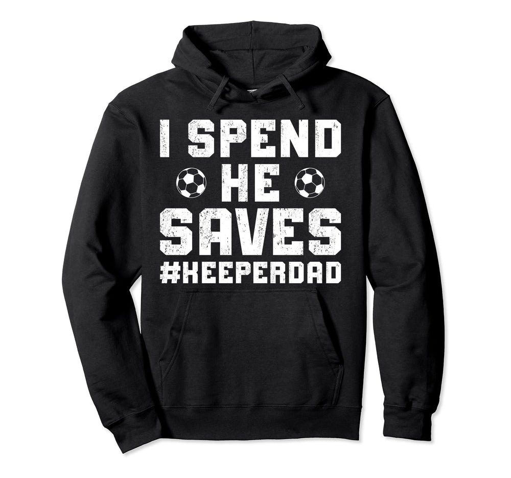 I Spend He Saves Soccer Keeper Dad Hoodie - Unique Graphic Men Women