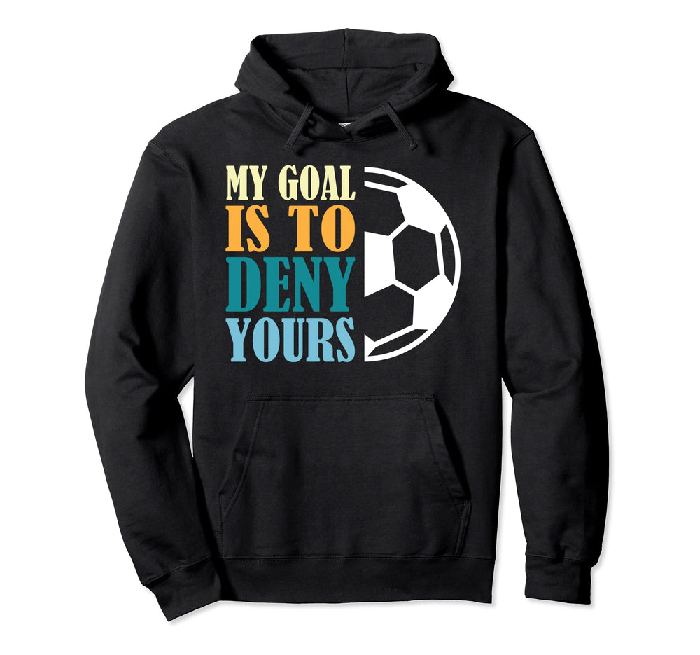 My Goal Is To Deny Yours Soccer Hoodie - Aesthetic Graphic Unisex