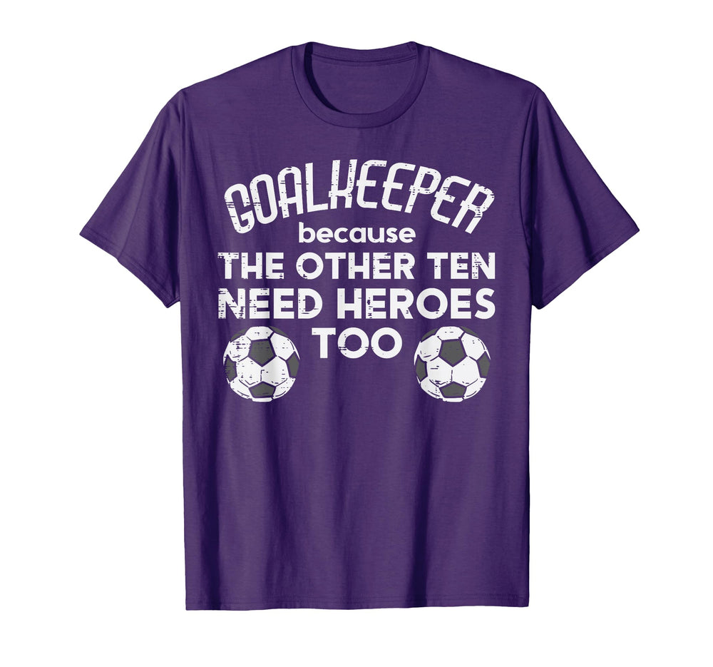 Goalkeeper Because Soccer Funny T-Shirt - Fun Novelty Design Men Women