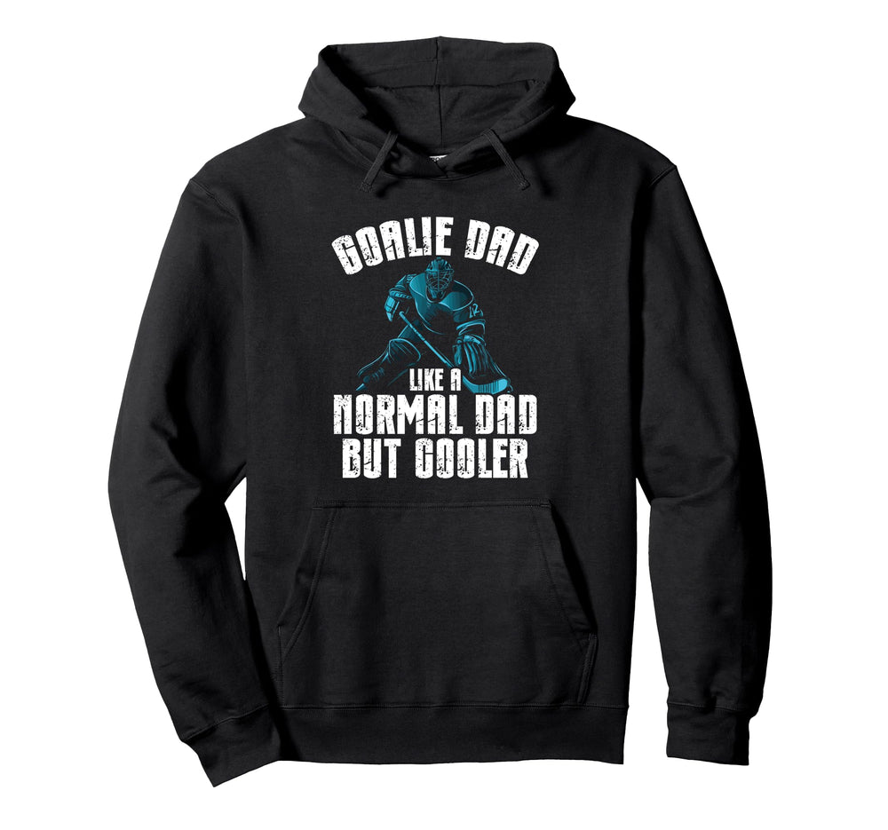 Goalie Dad Like Normal Dad But Cooler Hoodie - Novelty Apparel Men Women