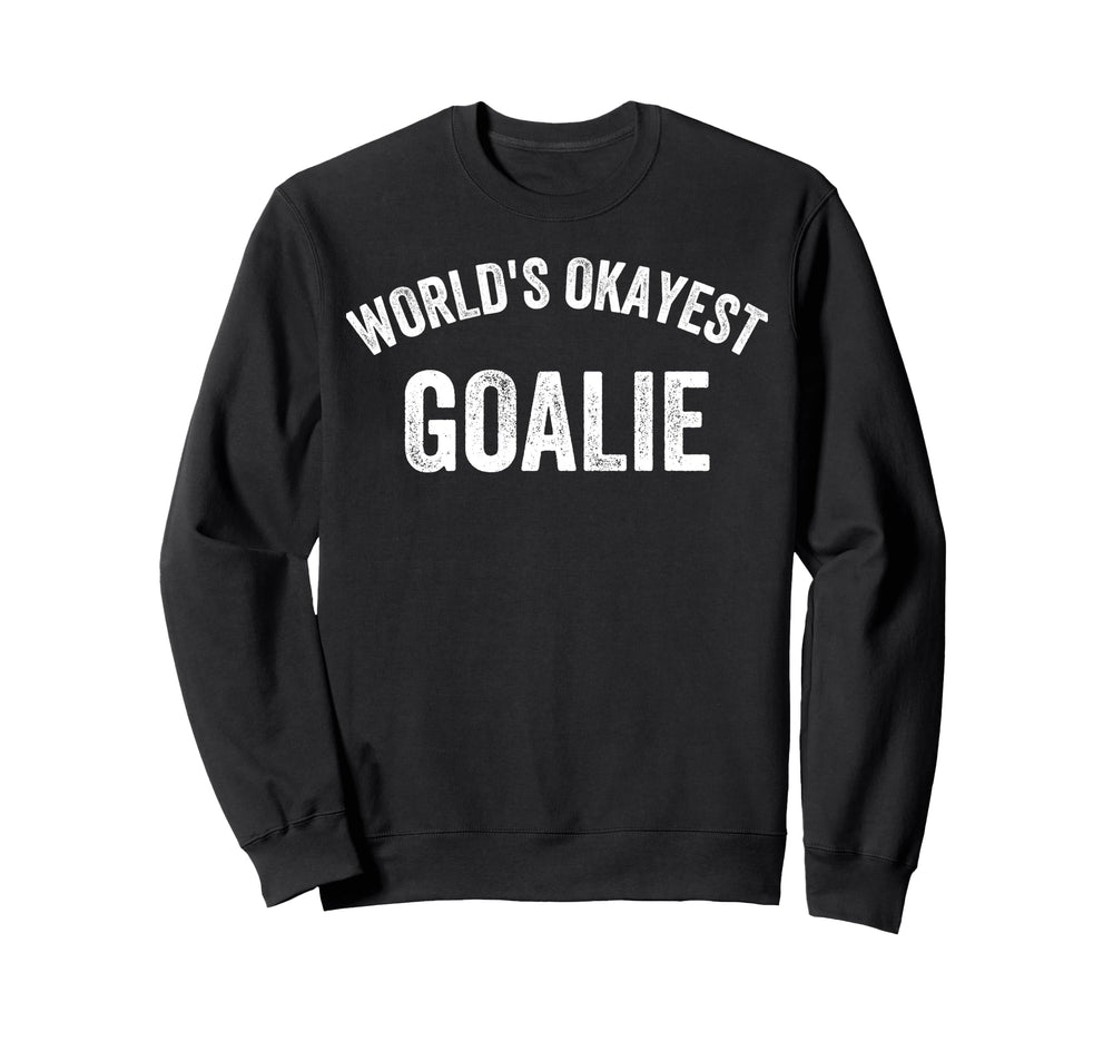 Worlds Okayest Goalie Funny Goalkeeper Sweatshirt - Trendy Graphic Unisex