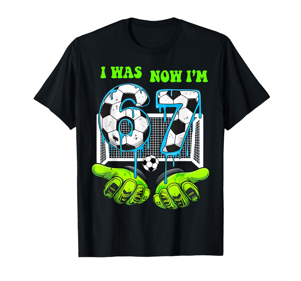 I Was 6 Now I Am 7 Birthday 67 Soccer T-Shirt - Streetwear Style Men Women