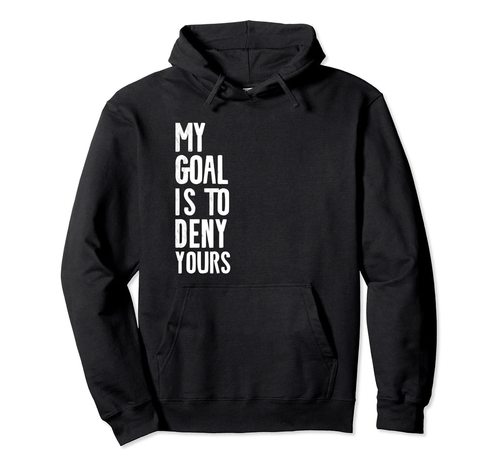 My Goal Is To Deny Yours Soccer Hockey Hoodie - Novelty Apparel Men Women