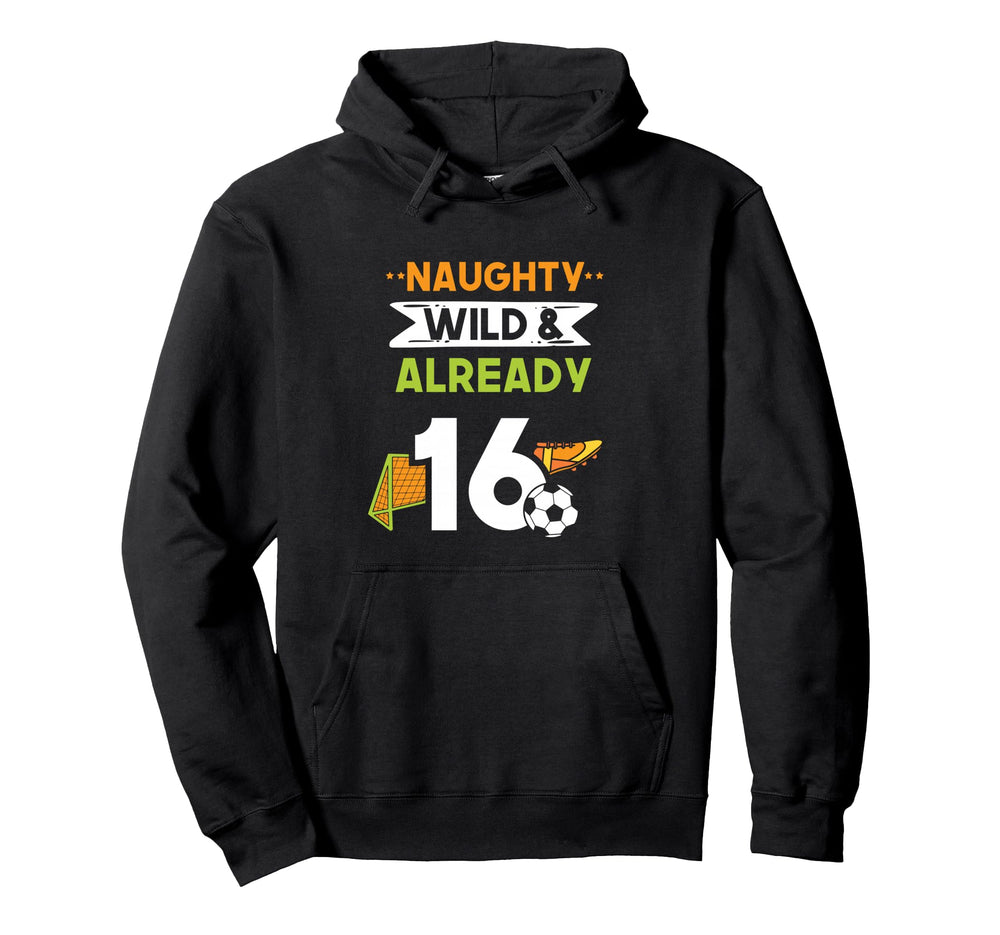 Naughty Wild Already 16 Birthday Hoodie - Streetwear Style for Adults