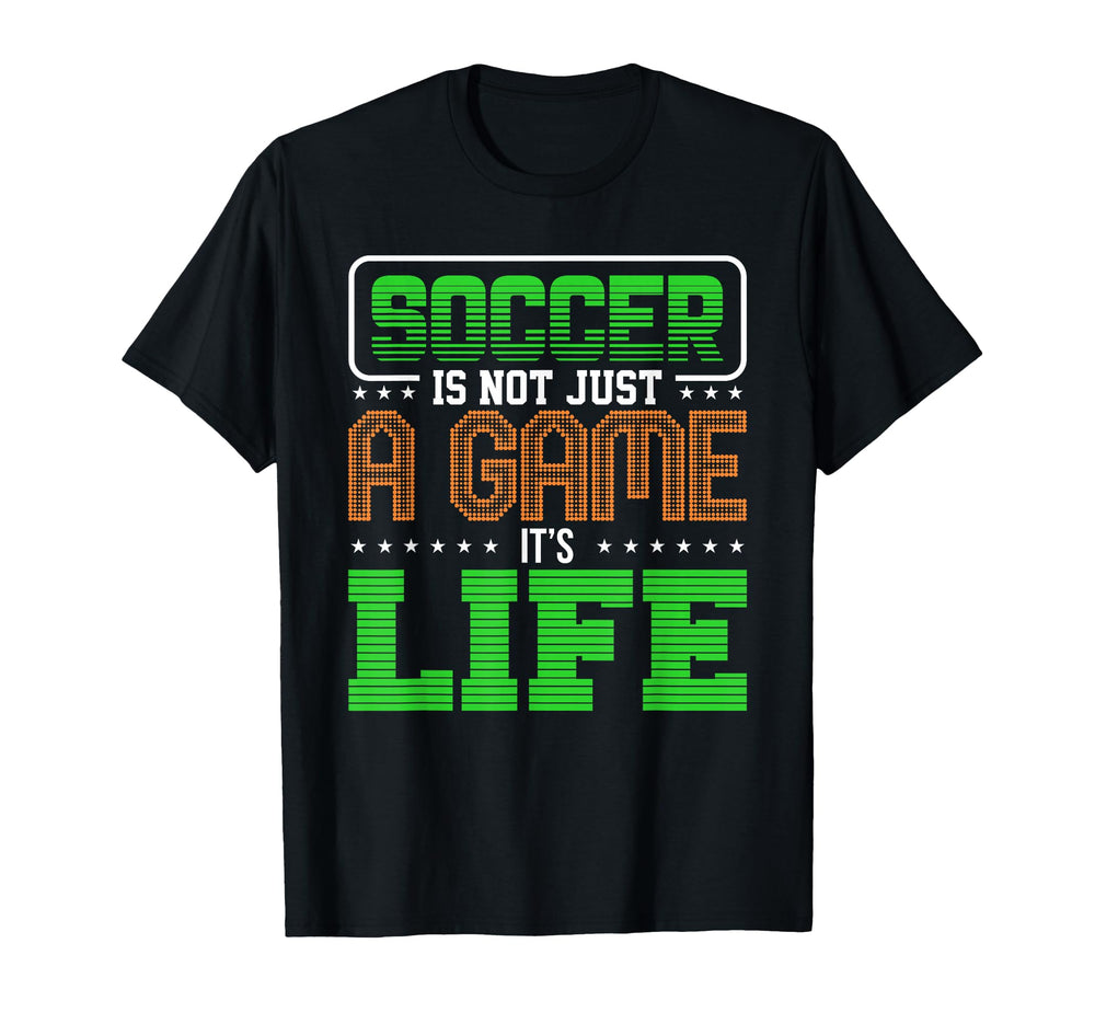Soccer Is Not Just Game Its Life T-Shirt - Fun Novelty Design Men Women