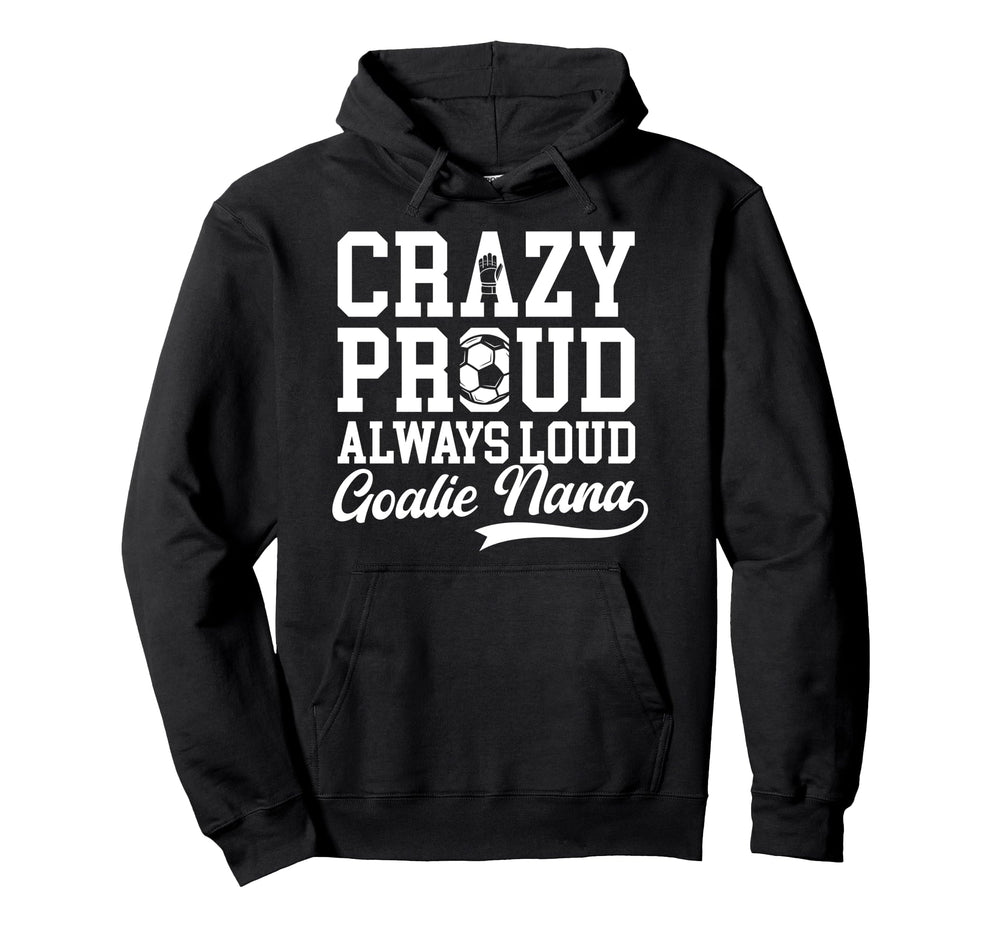 Crazy Proud Soccer Goalie Nana Soccer Keeper Hoodie - Graphic Print Unisex