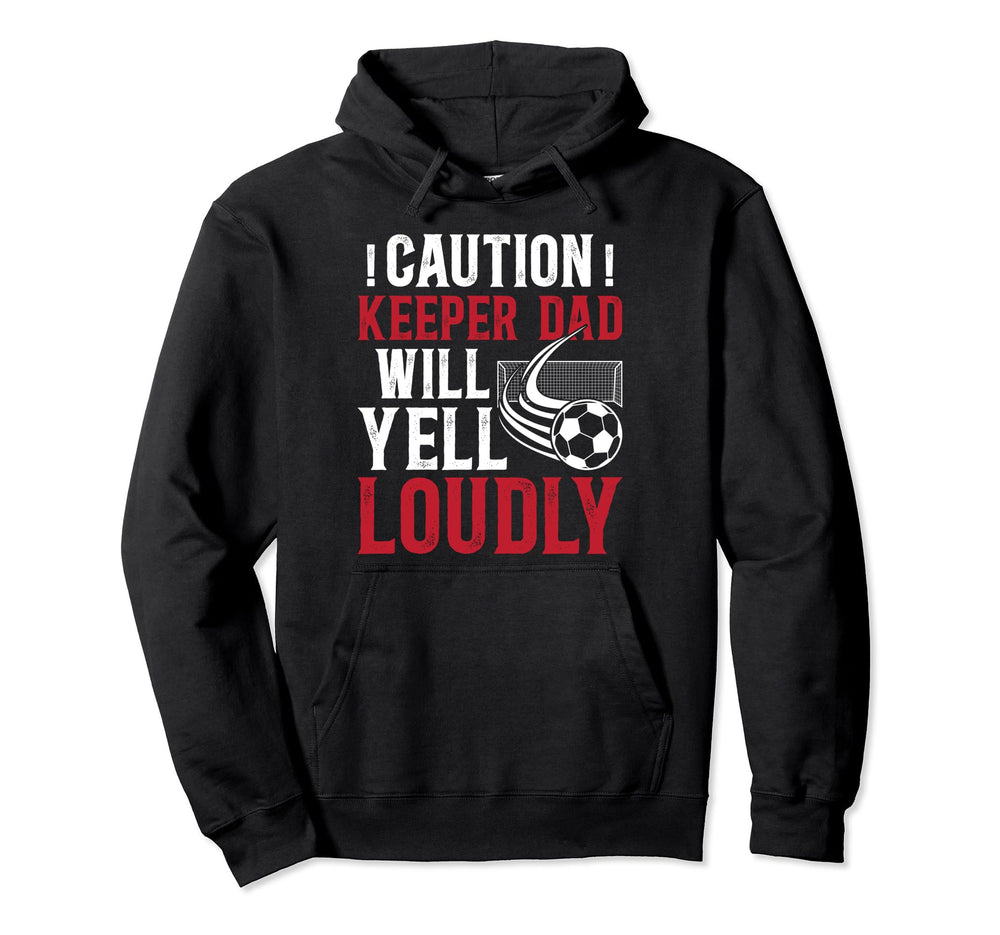 Soccer Keeper Dad Will Yell Loudly Hoodie - Aesthetic Graphic Unisex