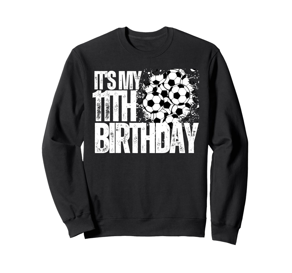 Its My 11Th Birthday Soccer Sweatshirt - Fun Novelty Design Men Women