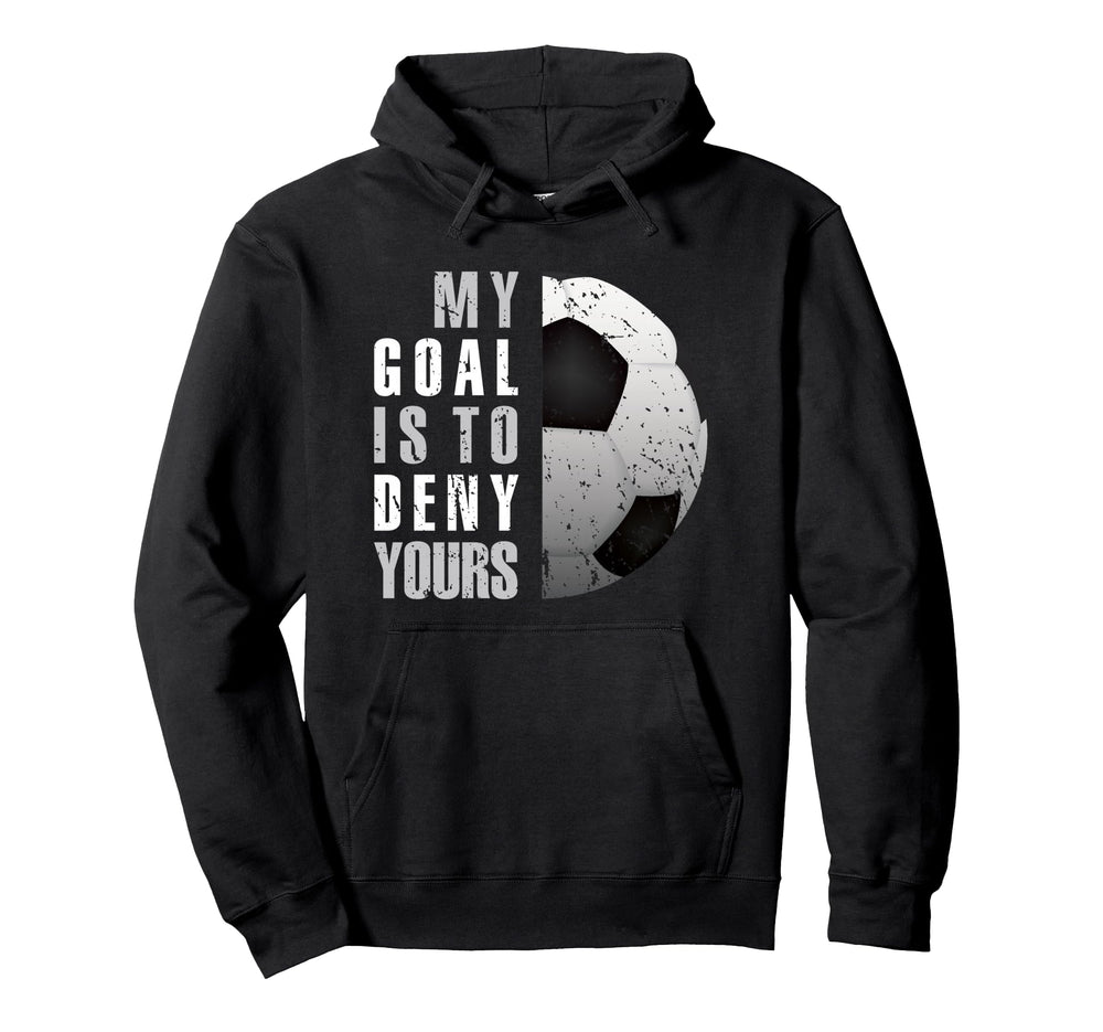 My Goal Is To Deny Yours Soccer Goalie Hoodie - Novelty Apparel for Adults