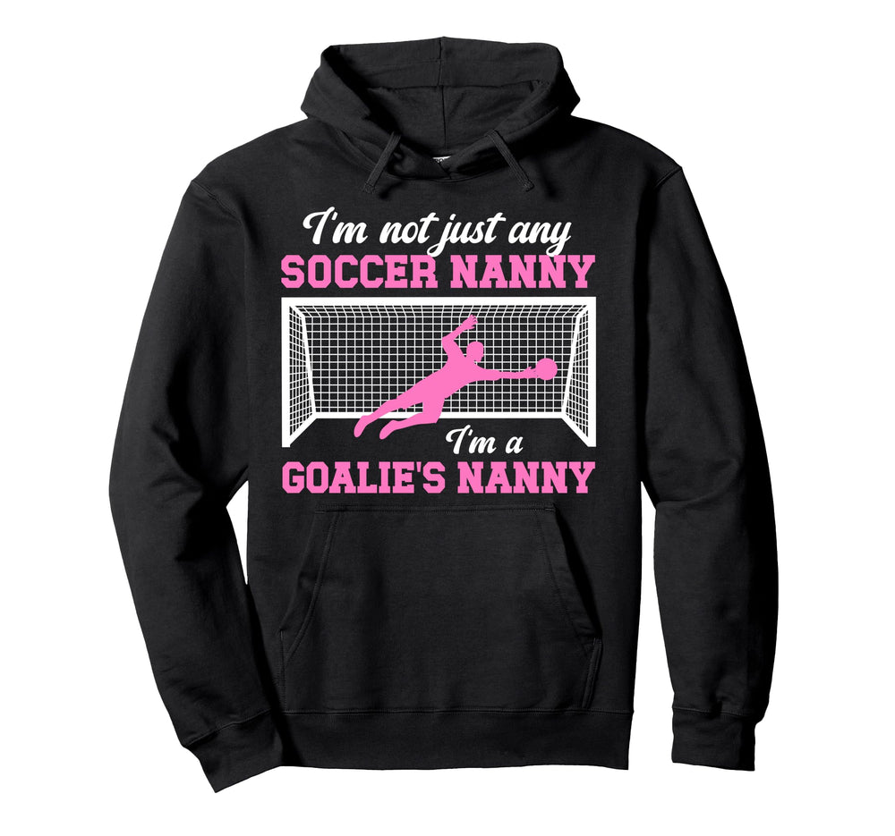 Im Soccer Goalie Nanny Soccer Hoodie - Casual Everyday Wear for Adults