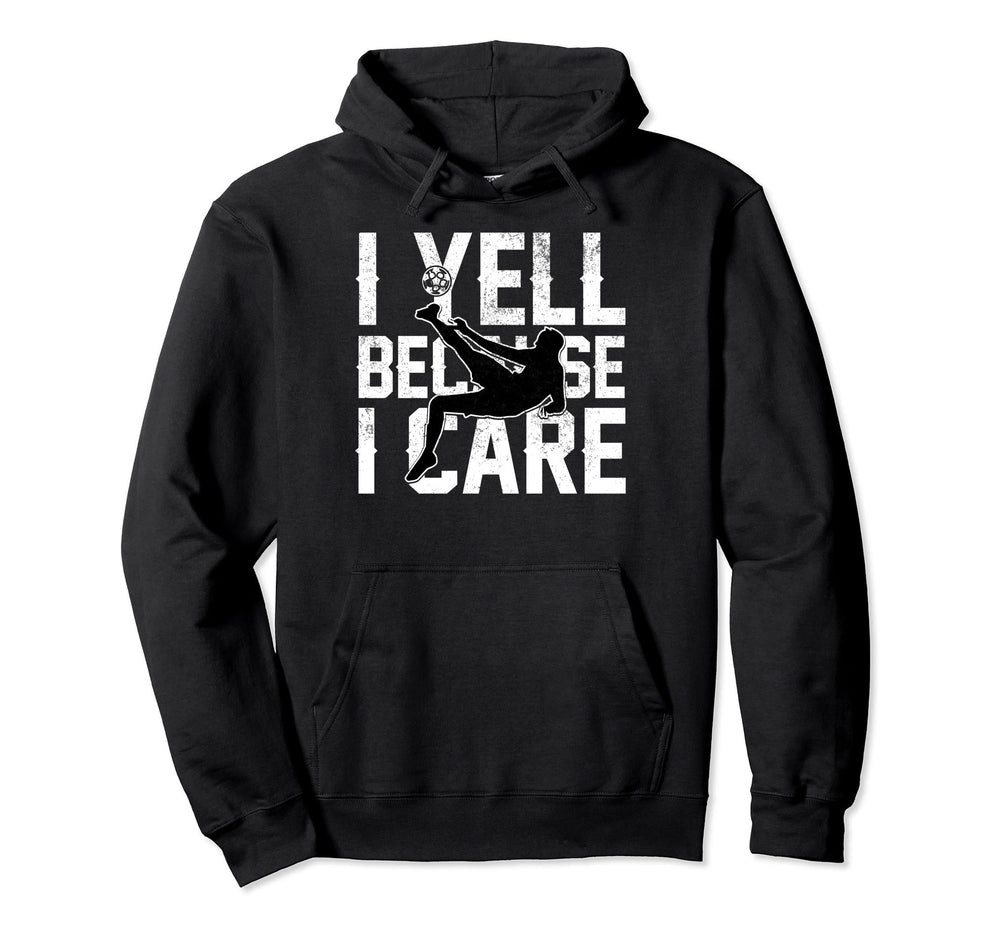 Funny Soccer I Yell Because I Care Soccer Hoodie - Trendy Graphic Unisex