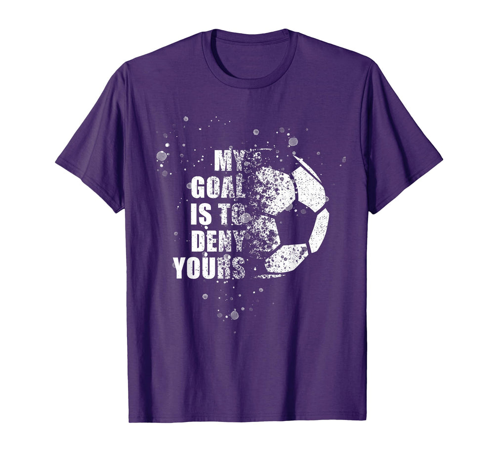 My Goal Is To Deny Yours Soccer Goalie T-Shirt - Unique Graphic Men Women