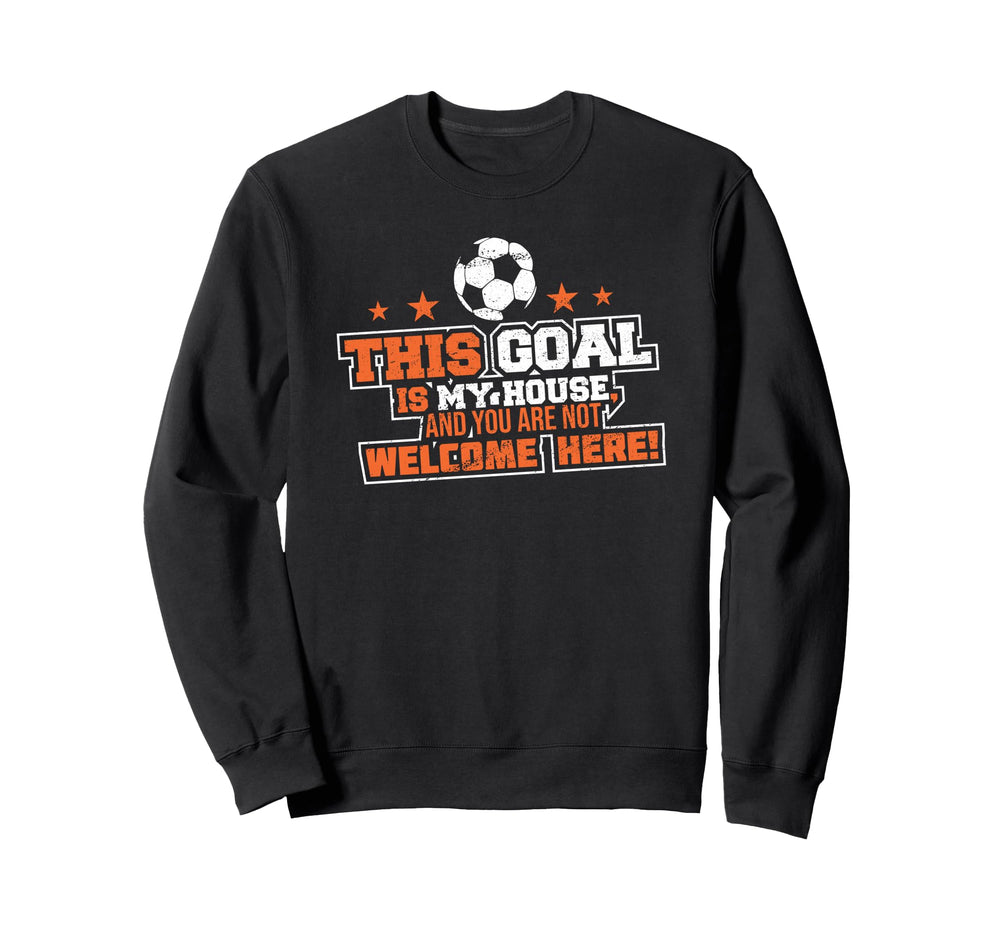 This Goal Is My House And You Are Sweatshirt - Trendy Graphic for Adults