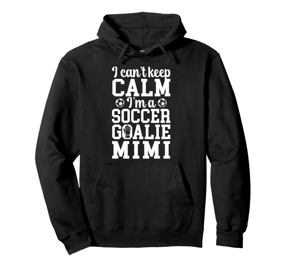 Im Soccer Goalie Mimi Soccer Keeper Mimi Hoodie - Novelty Apparel Men Women
