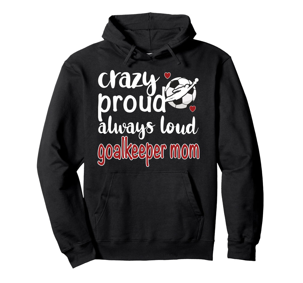 Crazy Proud Soccer Goalkeeper Mom Hoodie - Aesthetic Graphic for Adults