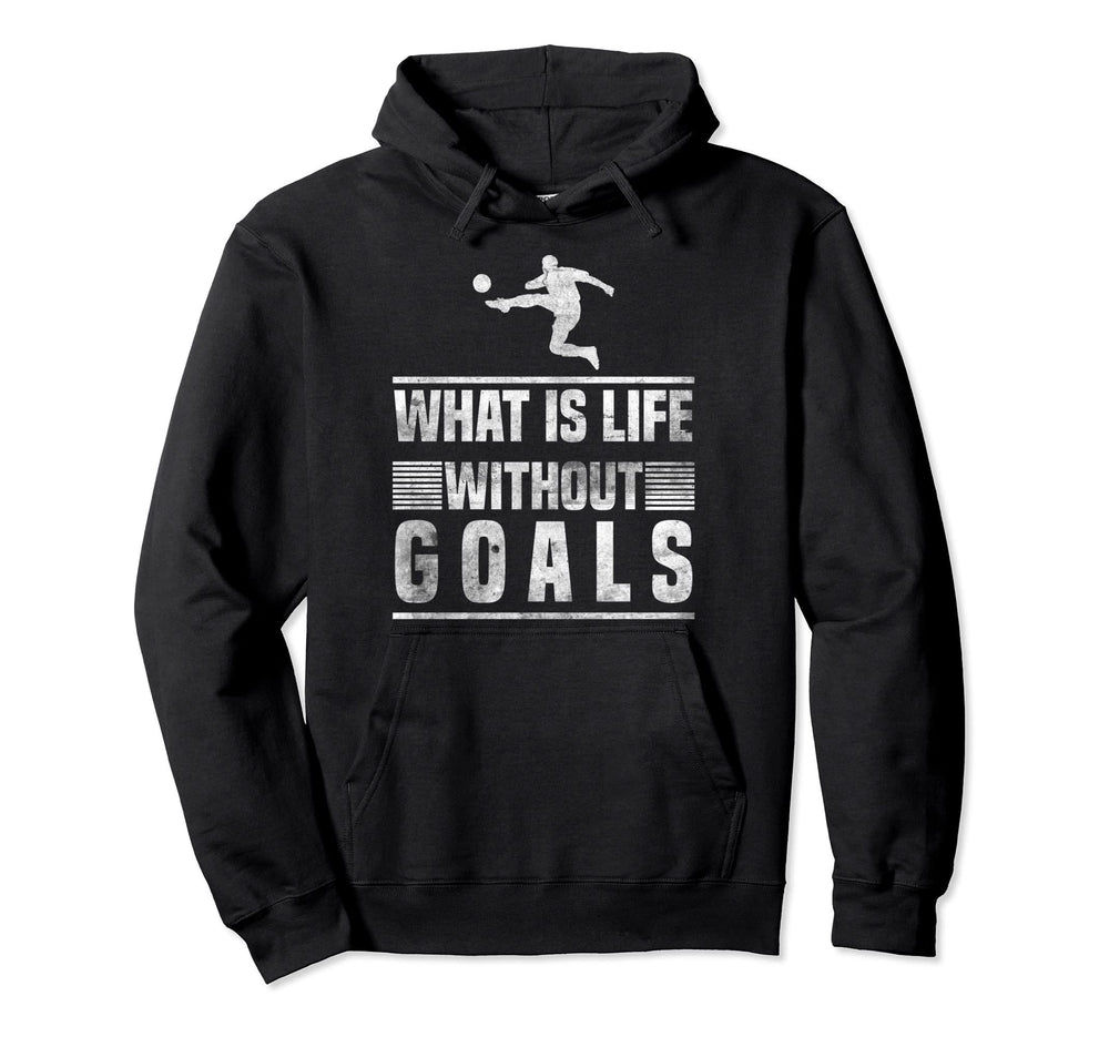 What Is Life Without Goals Soccer Goalie Hoodie - Fun Novelty Design Unisex