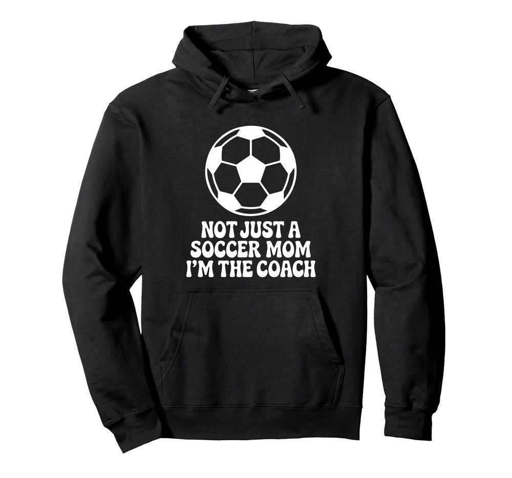 Not Just Soccer Mom Im Coaches Funny Hoodie - Novelty Apparel Unisex