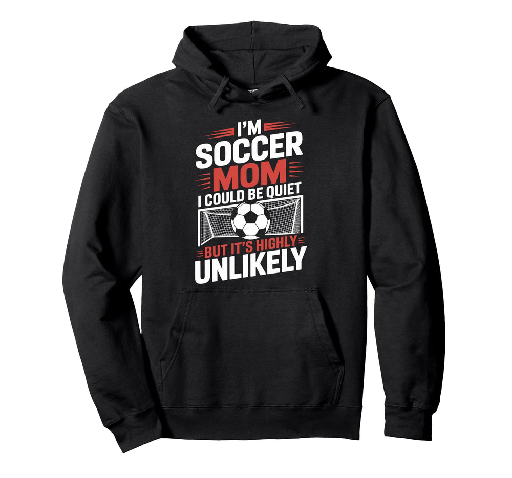 Im Soccer Mom I Could Be Quiet Hoodie - Casual Everyday Wear Men Women