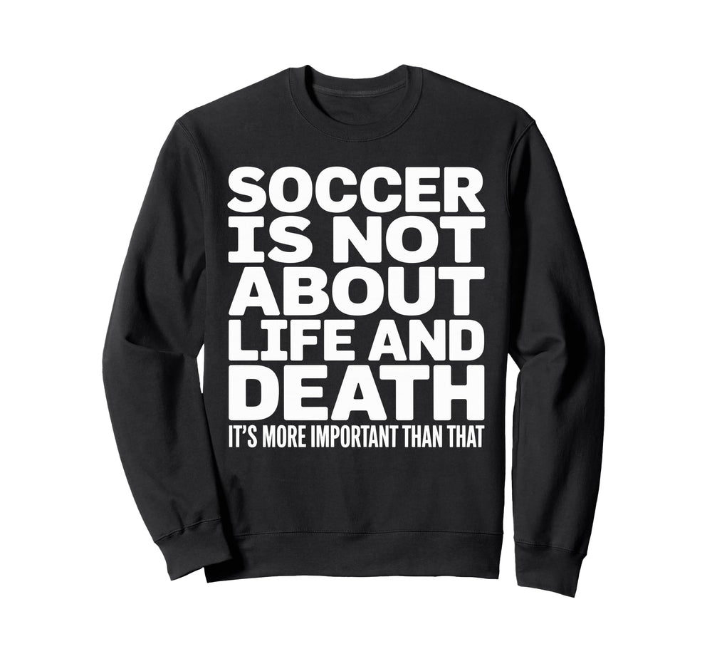 Soccer Is More Important Than Sweatshirt - Fun Novelty Design Men Women