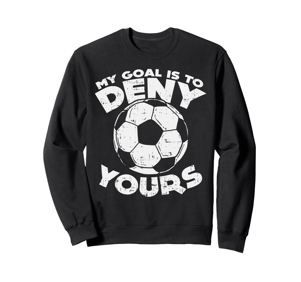My Goal Is To Deny Yours Soccer Sweatshirt - Trendy Graphic for Adults