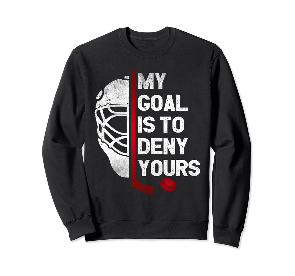 My Goal Is To Deny Yours Ice Hockey Sweatshirt - Unique Graphic Men Women