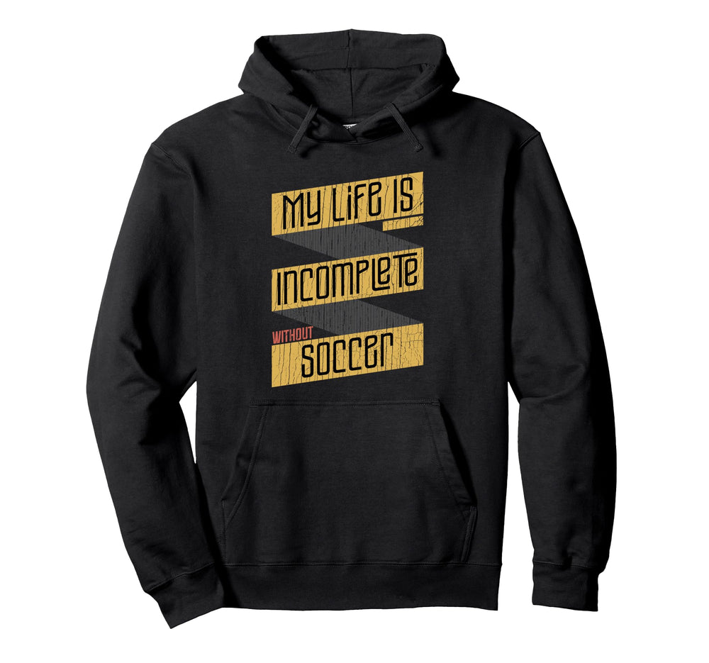 My Life Is Incomplete Without Soccer Hoodie - Fun Novelty Design Men Women