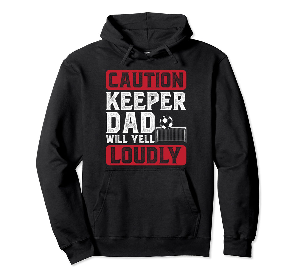 Soccer Keeper Dad Will Yell Loudly Hoodie - Novelty Apparel for Adults