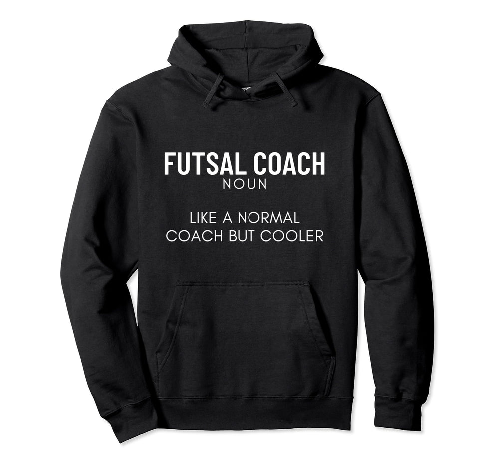 Futsal Coach Definition Funny Futsal Hoodie - Novelty Apparel for Adults